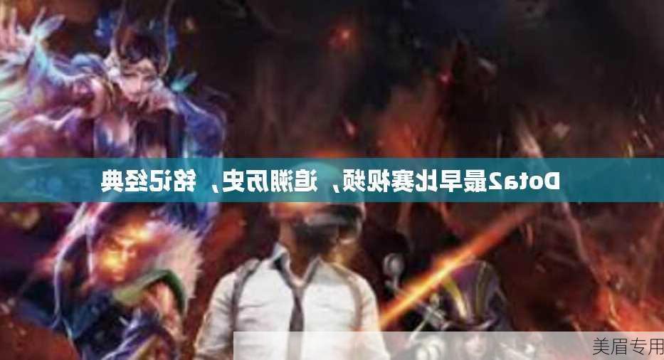 Dota2最早比赛视频，追溯历史，铭记经典