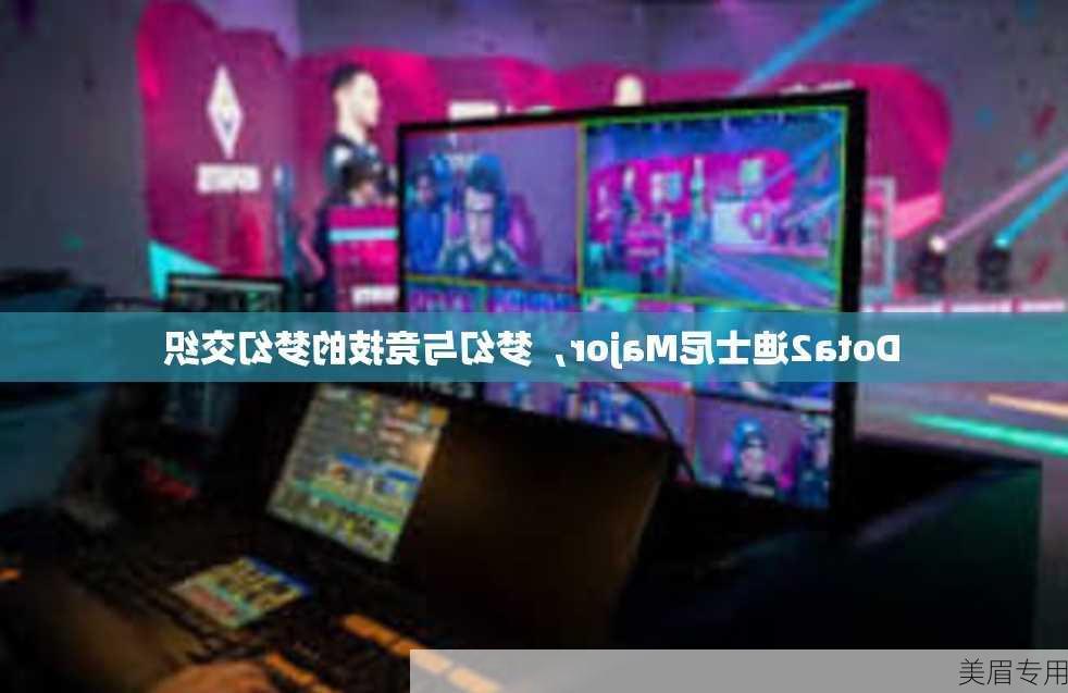 Dota2迪士尼Major，梦幻与竞技的梦幻交织