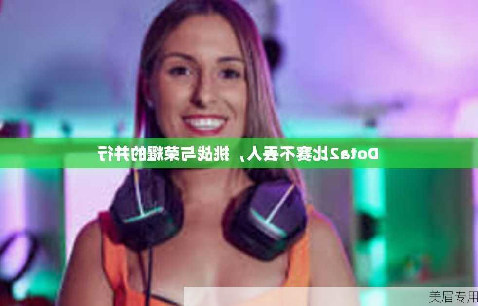 Dota2比赛不丢人，挑战与荣耀的并行