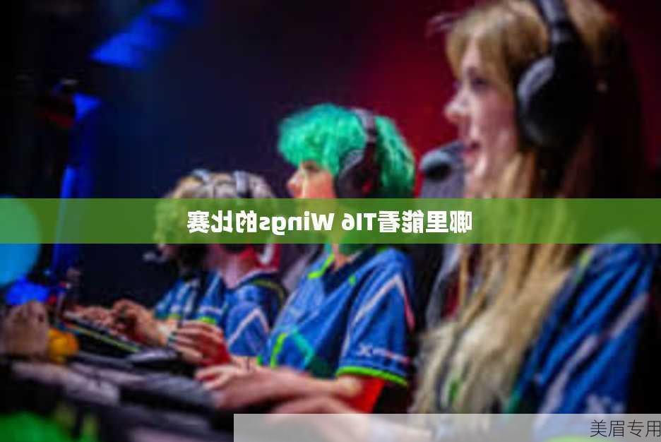 哪里能看TI6 Wings的比赛